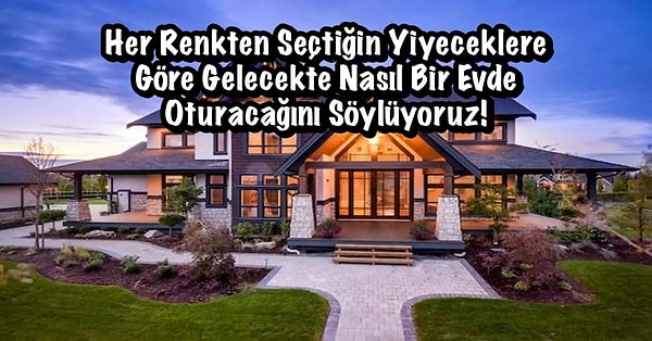 5. Her Renkten Seçtiğin Yiyeceklere Göre Gelecekte Nasıl Bir Evde Oturacağını Söylüyoruz!