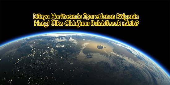 Hodri Meydan! Dünya Haritasında İşaretlenen Bölgenin Hangi Ülke Olduğunu Bulabilecek misin?