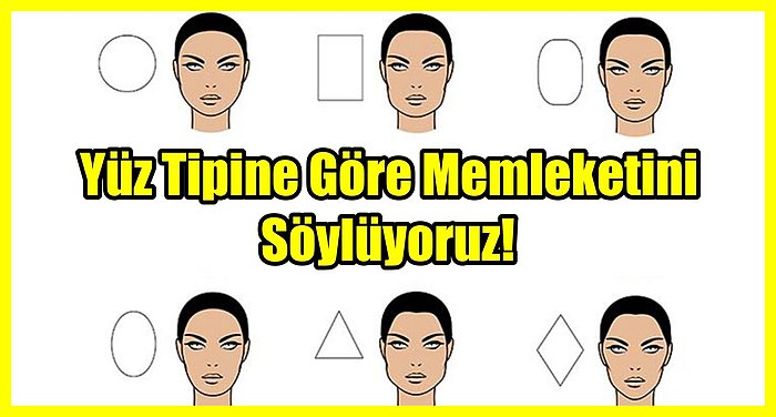 Yüz Tipine Göre Memleketini Söylüyoruz!