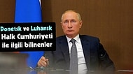 Putin'in Bağımsızlığını Tanıdığı Donetsk ve Luhansk Halk Cumhuriyeti: Neler Biliniyor?