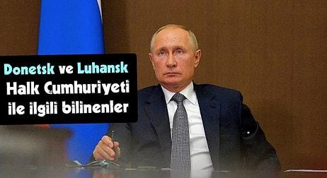Putin'in Bağımsızlığını Tanıdığı Donetsk ve Luhansk Halk Cumhuriyeti: Neler Biliniyor?