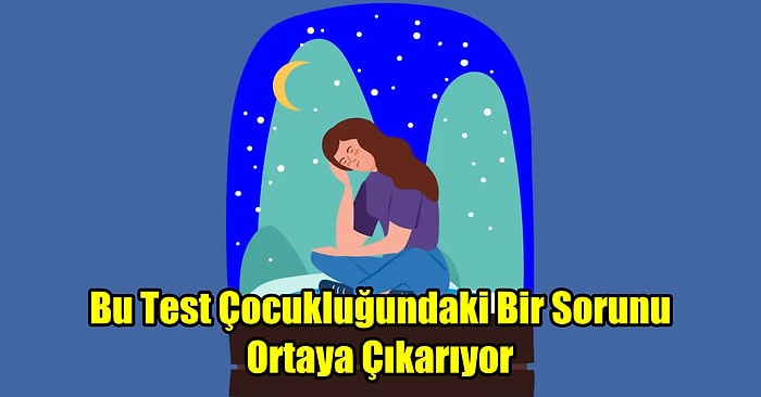 Çocukluğuna İniyoruz! Bu Test Çocukluğundaki Bir Sorunu Ortaya Çıkarıyor