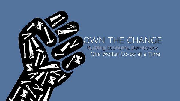 91. Own The Change: Building Economic Democracy One Worker Co-op at a Time (2015)
