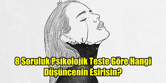 8 Soruluk Psikolojik Teste Göre Hangi Düşüncenin Esirisin?