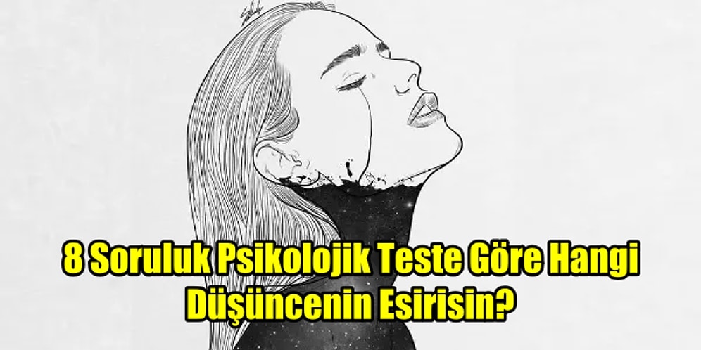 8 Soruluk Psikolojik Teste Göre Hangi Düşüncenin Esirisin?