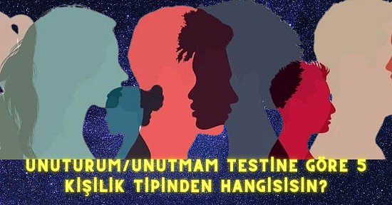 Unuturum/Unutmam Testine Göre 5 Kişilik Tipinden Hangisisin?