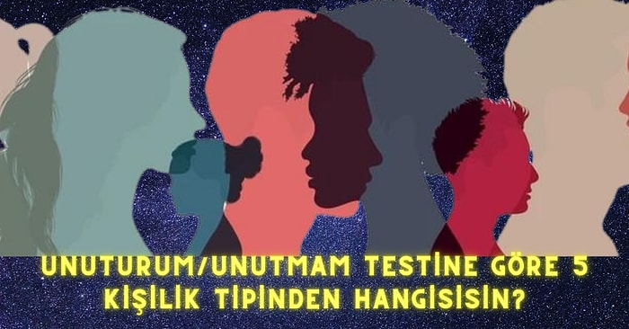 Unuturum/Unutmam Testine Göre 5 Kişilik Tipinden Hangisisin?