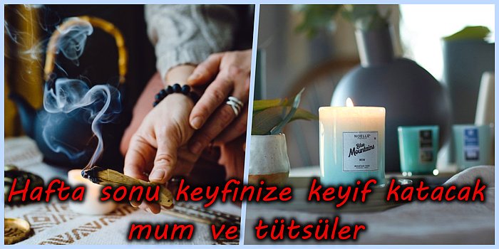 Hafta Sonu Keyfinize Keyif Katacak Tütsüler ve Mumlar