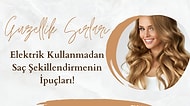 Elektrikli Aletler Olmadan Saçlarınızı Şekillendirmek İçin Kullanacağınız Etkili Yöntemler