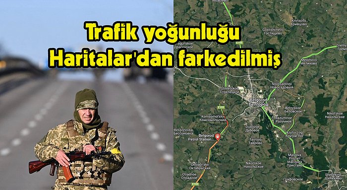 Rusya'nın Ukrayna İşgali Resmi Açıklamalardan Saatler Önce Google Haritalar'dan Fark Edilmiş