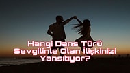 Hangi Dans Türü Sevgilinle Olan İlişkinizi Yansıtıyor?