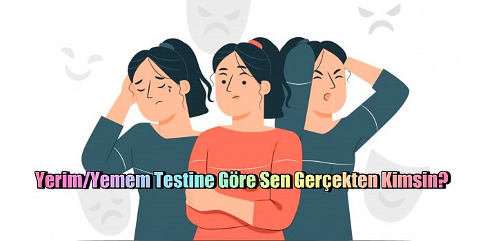 Yerim/Yemem Testine Göre Sen Gerçekten Kimsin?