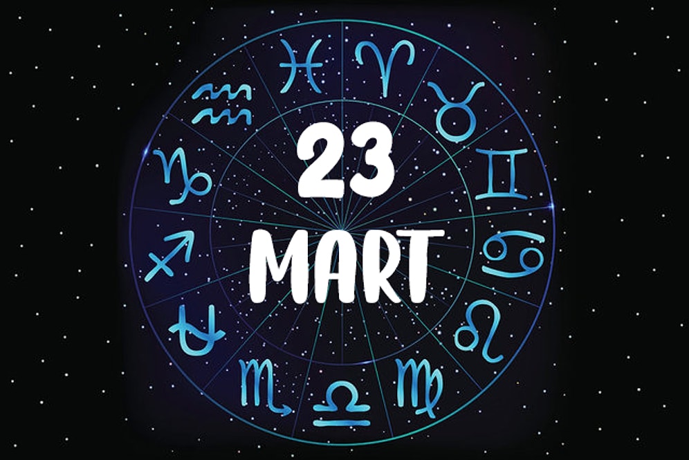 23 Mart Hangi Burç, Özellikleri Nedir? 23 Mart Tarihinde Doğan Ünlüler Kimlerdir?