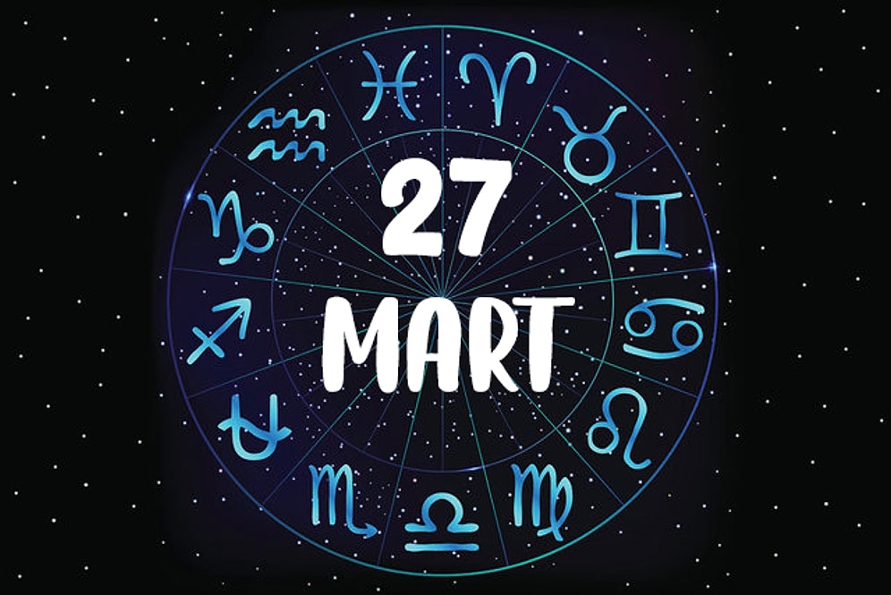 27 Mart Hangi Burç, Özellikleri Nedir? 27 Mart Tarihinde Doğan Ünlüler Kimlerdir?