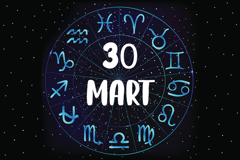 30 Mart Hangi Burç, Özellikleri Nedir? 30 Mart Tarihinde Doğan Ünlüler Kimlerdir?