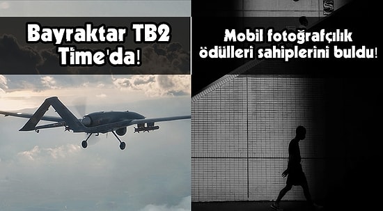 Time Dergisine Konu Olan Bayraktar TB2'den, Mobil Fotoğrafçılık Ödüllerine Teknoloji Dünyasında Öne Çıkanlar
