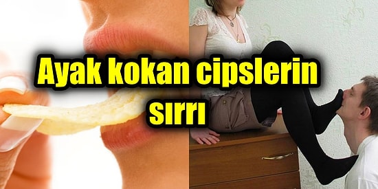 Neden Cipsin Paketini Açtıktan Sonra Burnumuza Keskin Bir Ayak Kokusu Gelir?