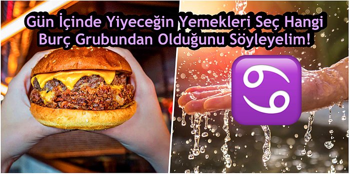 Gün İçinde Yiyeceğin Yemekleri Seç Hangi  Burç Grubundan Olduğunu Söyleyelim!