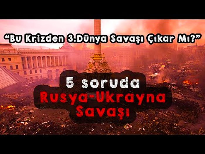 5 Soruda Rusya Ukrayna Savaşı I Rusya Ukrayna’yı neden şimdi işgal ediyor?