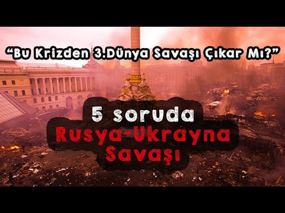 5 Soruda Rusya Ukrayna Savaşı I Rusya Ukrayna’yı neden şimdi işgal ediyor?