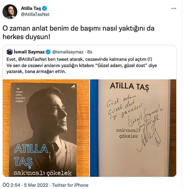 Bu paylaşımların ardından İsmail Saymaz, Atilla Taş'ın kendisine imzalı kitabını gönderdiğini söyleyerek tepki gösterdi.