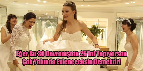 Eğer Bu 30 Davranıştan 25'ini Yapıyorsan Çok Yakında Evleneceksin Demektir!