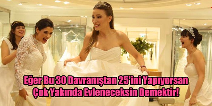 Eğer Bu 30 Davranıştan 25'ini Yapıyorsan Çok Yakında Evleneceksin Demektir!