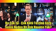 Bu Çok İyi - Çok Kötü Testine Göre Senin Neden Bir Aşk Hayatın Yok?