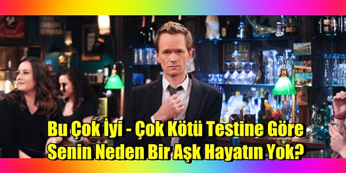 Bu Çok İyi - Çok Kötü Testine Göre Senin Neden Bir Aşk Hayatın Yok?