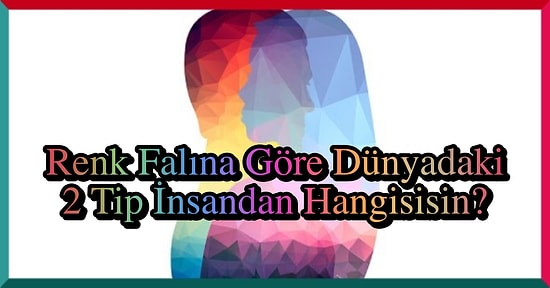 Renk Falına Göre Dünyadaki 2 Tip İnsandan Hangisisin?
