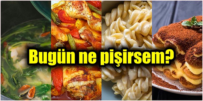 'Akşama Ne Pişirsem?' Diye Düşünüyorsanız Çorbasından Tatlısına Sizin İçin Günün Menüsünü Oluşturduk