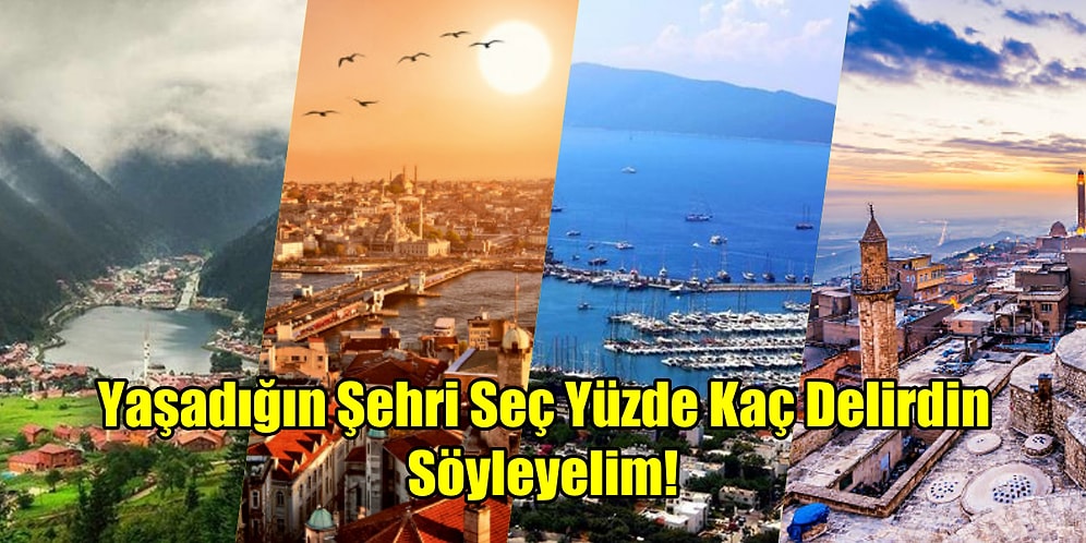 Yaşadığın Şehri Seç Yüzde Kaç Delirdin Söyleyelim!