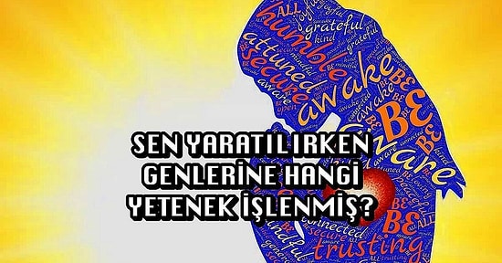 Sen Yaratılırken Genlerine Hangi Yetenek İşlenmiş?