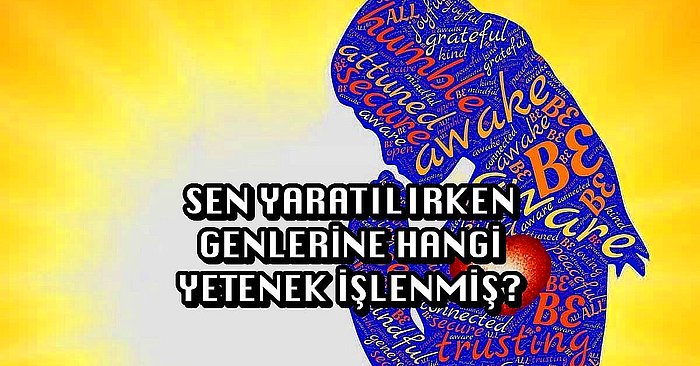 Sen Yaratılırken Genlerine Hangi Yetenek İşlenmiş?