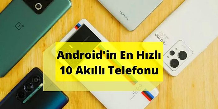 Android Ekosisteminin En Hızlı Telefonları Açıklandı! Zirvede Sürpriz Bir Model Yer Alıyor