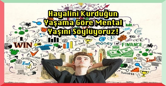 Hayalini Kurduğun Yaşama Göre Mental Yaşını Söylüyoruz!