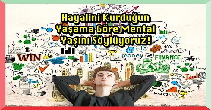 Hayalini Kurduğun Yaşama Göre Mental Yaşını Söylüyoruz!