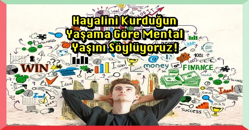 Hayalini Kurduğun Yaşama Göre Mental Yaşını Söylüyoruz!