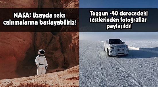 NASA'nın Uzayda Seks Açıklamasından Togg'un -40 Derecedeki Testlerine Günün Teknolojik Gelişmeleri