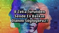 8 Zeka Türünden Sende En Baskın Olanını Söylüyoruz!