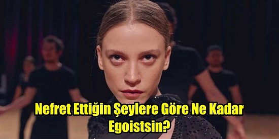 Nefret Ettiğin Şeylere Göre Ne Kadar Egoistsin?