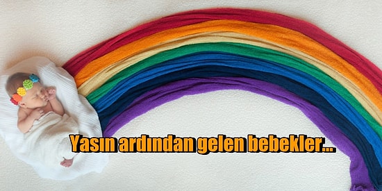 Büyük Bir Üzüntünün Ardından Hayata Doğup Güneş Gibi Hissettiren Gökkuşağı Bebekleri Biliyor musunuz?