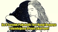 Bu 8 Soruluk Psikolojik Test Hangi Duyguya Tutunduğunu Ortaya Çıkartıyor!