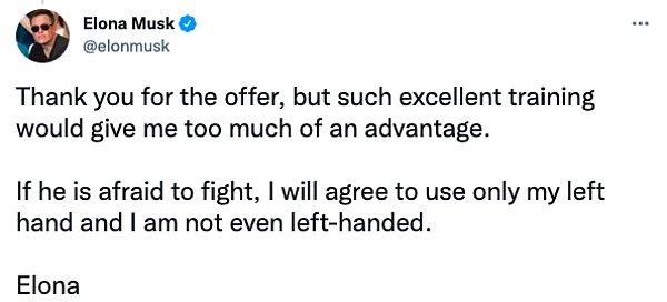 Teklifi için Kadirov'a teşekkür eden Elon Musk, şöyle yanıt verdi: "Ancak böyle mükemmel bir eğitim bana çok fazla avantaj sağlayabilir. Dövüşmekten korkarsa sadece sol elimi kullanmayı kabul ederim ve solak bile değilim."