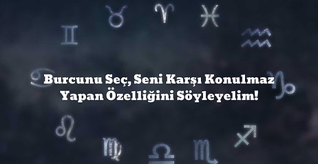 Burcunu Seç, Seni Karşı Konulmaz Yapan Özelliğini Söyleyelim!