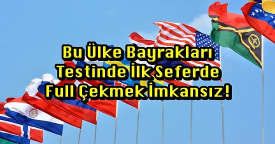 Bu Ülke Bayrakları Testinde İlk Seferde Full Çekmek İmkansız!