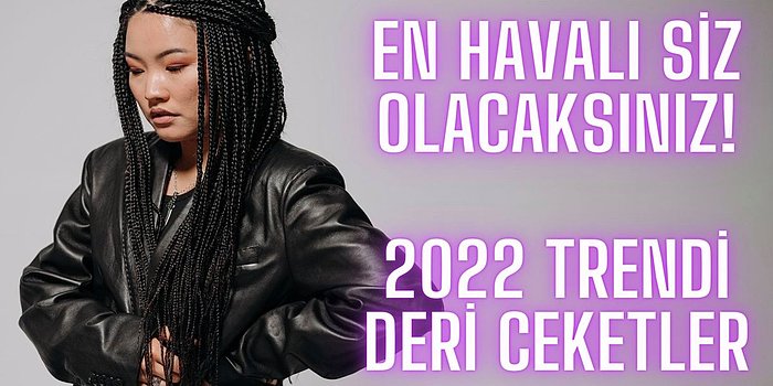 Giydiğinizde Kendinizi Moda İkonu Gibi Hissedeceğiniz 2022 Modası Deri Ceket Kombinleri