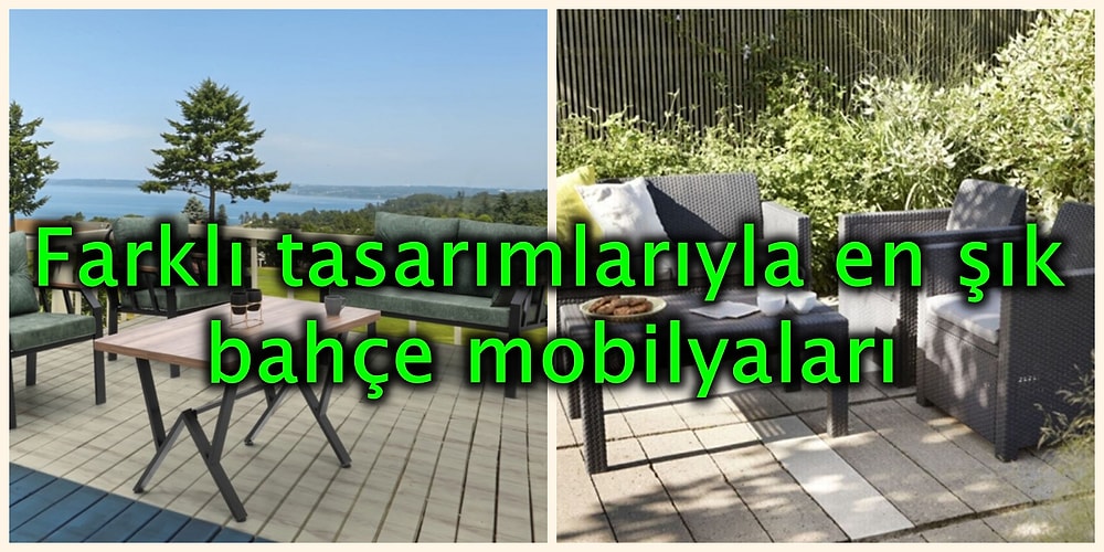 Maksat İçimiz Isınsın! Güneşli Günlerin Tadını Çıkaracağınız Bahçe Mobilyaları