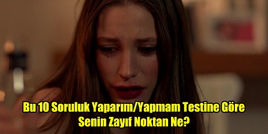 Bu 10 Soruluk Yaparım/Yapmam Testine Göre Senin Zayıf Noktan Ne?