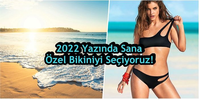 2022 Yazında Sana Özel Bikiniyi Seçiyoruz!